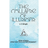 The Collapse of Illusions by LC Singh What remains when God, Time and Self disappear - a journey through perception, entropy, and emotion DishaNXT