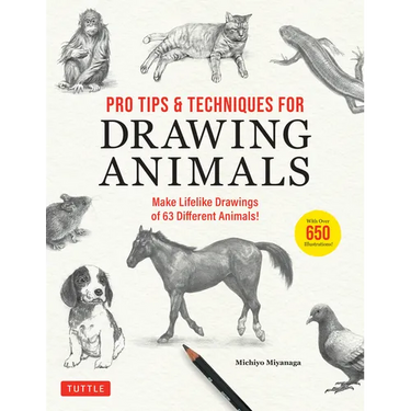 Pro Tips & Techniques for Drawing Animals: Make Lifelike Drawings of 63 Different Animals! (Over 650 Illustrations)