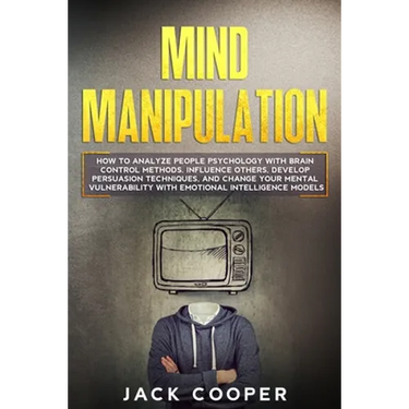 Mind Manipulation: How to Analyze People Psychology with Brain Control Methods. Influence Others, Develop Persuasion Techniques, and Chan