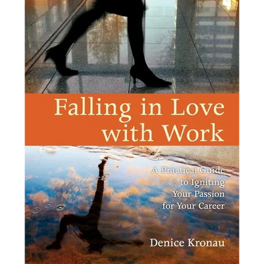 Falling in Love with Work: A Practical Guide to Igniting Your Passion for Your Career
