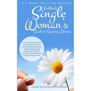 Suddenly Single Woman's Guide to Surviving Divorce: Learn The Things No One Tells You. Get What You Deserve: Financial Security, Emotional & Physical