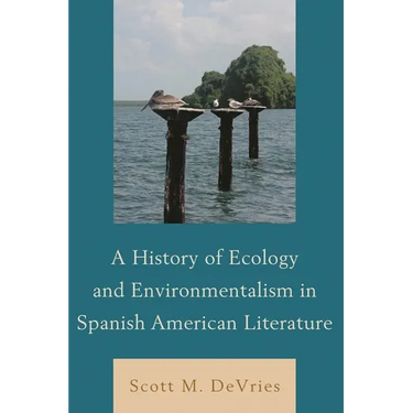 History of Ecology and Environmentalism in Spanish American Literature