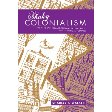 Shaky Colonialism: The 1746 Earthquake-Tsunami in Lima, Peru, and Its Long Aftermath