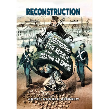 Reconstruction: Destroying a Republic and Creating an Empire