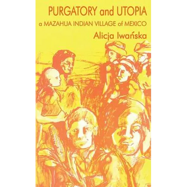 Purgatory and Utopia: A Mazahua Indian Village of Mexico