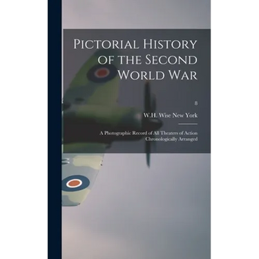 Pictorial History of the Second World War; a Photographic Record of All Theaters of Action Chronologically Arranged; 8