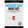 Endocrine Meds Made Easy: A Simplified Endocrinology Medication Guide for Nursing Students and Healthcare Providers - Quick and Effective Memorization