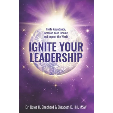 Ignite Your Leadership: Invite Abundance, Increase Your Income, and Impact Our World