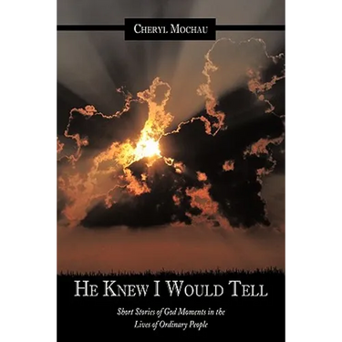 He Knew I Would Tell: Short Stories of God Moments in the Lives of Ordinary People