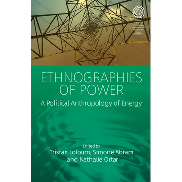 Ethnographies of Power: A Political Anthropology of Energy