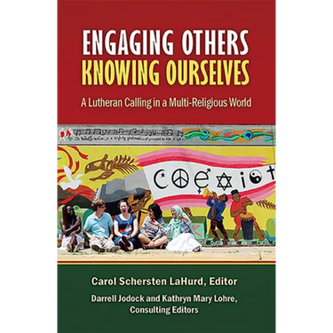 Engaging Others, Knowing Ourselves: A Lutheran Calling in a Multi-Religious World