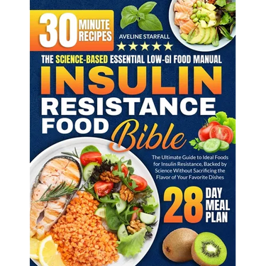 Insulin Resistance Food Bible: The Ultimate Guide to Ideal Foods for Insulin Resistance, Backed by Science Without Sacrificing the Flavor of Your Favo