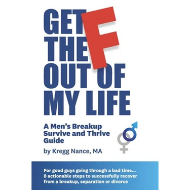 Get The F Out Of My Life: A Men's Breakup Survive and Thrive Guide