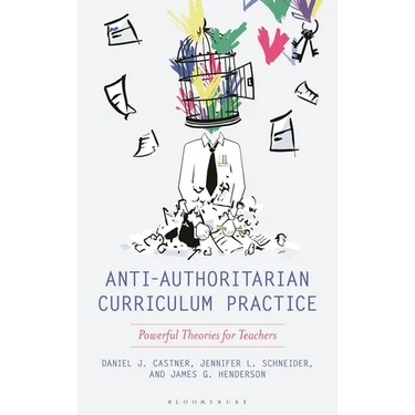 Anti-Authoritarian Curriculum Practice: Powerful Theories for Teachers