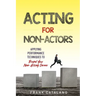 Acting for Non-Actors: Applying Performance Techniques to Propel Your Non-Acting Career