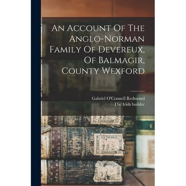 An Account Of The Anglo-norman Family Of Devereux, Of Balmagir, County Wexford