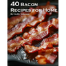 40 Bacon Recipes for Home