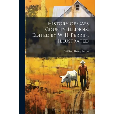 History of Cass County, Illinois. Edited by W. H. Perrin. Illustrated
