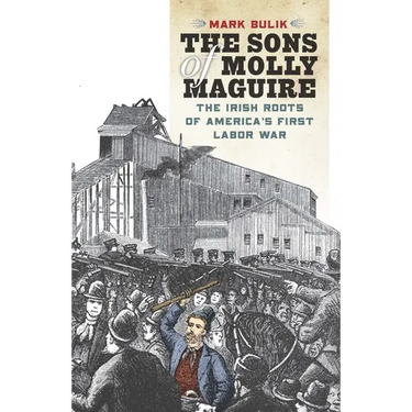The Sons of Molly Maguire: The Irish Roots of America's First Labor War
