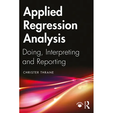 Applied Regression Analysis: Doing, Interpreting and Reporting