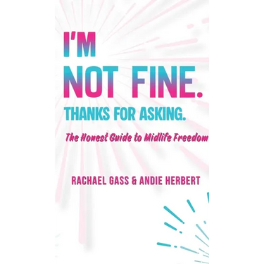 I'm Not Fine. Thanks for Asking.: An Honest Guide to Midlife Freedom.