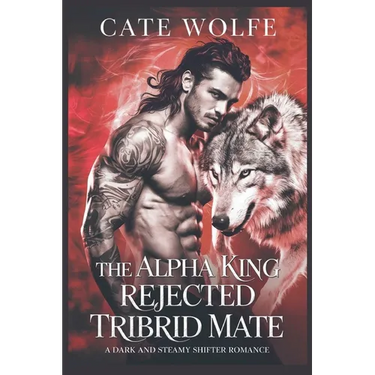 The Alpha King Rejected Tribrid Mate: A Dark and Steamy Shifter Romance