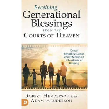 Receiving Generational Blessings from the Courts of Heaven: Cancel Bloodline Curses and Establish an Inheritance of Blessing