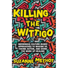 Killing the Wittigo: Indigenous Culture-Based Approaches to Waking Up, Taking Action, and Doing the Work of Healing