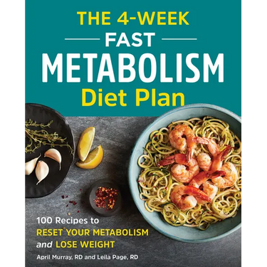 The 4-Week Fast Metabolism Diet Plan: 100 Recipes to Reset Your Metabolism and Lose Weight