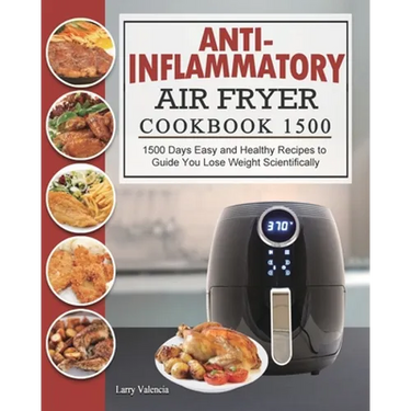 Anti-Inflammatory Air Fryer Cookbook 1500: 1500 Days Easy and Healthy Recipes to Guide You Lose Weight Scientifically