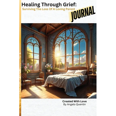 Healing Through Grief: Surviving The Loss Of A Loving Parent (The Journal)