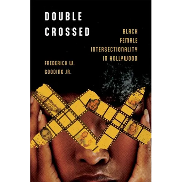 Double Crossed: Black Female Intersectionality in Hollywood