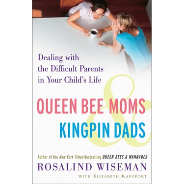 Queen Bee Moms & Kingpin Dads: Dealing with the Difficult Parents in Your Child's Life