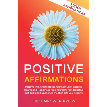 Positive Affirmations: Positive Thinking to Boost Your Self-Love, Success, Health and Happiness, Free Yourself From Negative Self-Talk and Experience