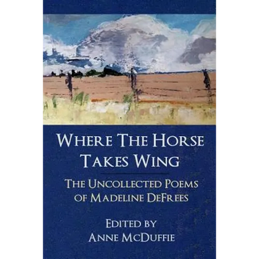 Where the Horse Takes Wing: The Uncollected Poems of Madeline Defrees