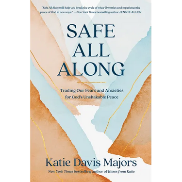 Safe All Along: Trading Our Fears and Anxieties for God's Unshakable Peace