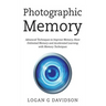 Photographic Memory: Advanced Techniques to Improve Memory, Have Unlimited Memory and Accelerated Learning with Memory Techniques