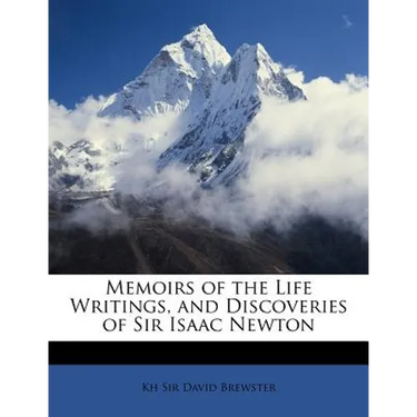 Memoirs of the Life Writings, and Discoveries of Sir Isaac Newton