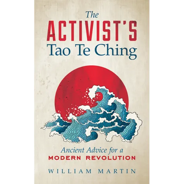 The Activist's Tao Te Ching: Ancient Advice for a Modern Revolution