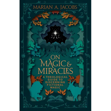 On Magic & Miracles: A Theological Guide to Discerning Fictional Magic