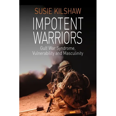 Impotent Warriors: Perspectives on Gulf War Syndrome, Vulnerability and Masculinity
