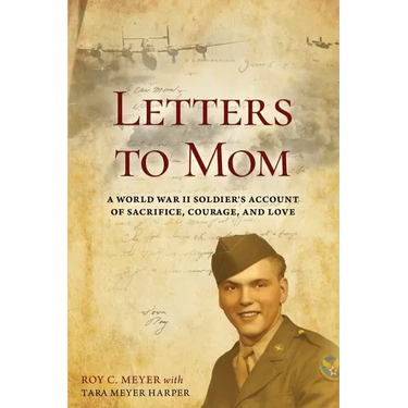 Letters to Mom: A World War II Soldier's Account of Sacrifice, Courage, and Love