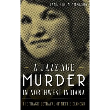 A Jazz Age Murder in Northwest Indiana: The Tragic Betrayal of Nettie Diamond
