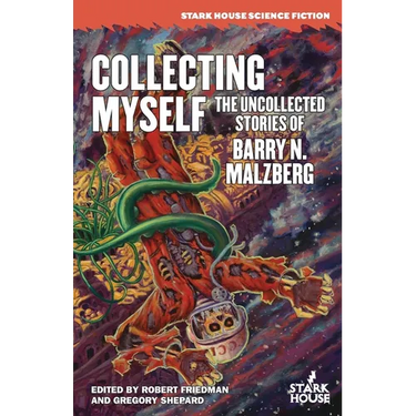 Collecting Myself: The Uncollected Stories of Barry N. Malzberg