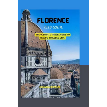 Florence City Guide: The Ultimate Travel Guide to Italy's Timeless City.