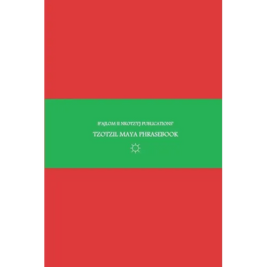 B'ajlom ii Nkotz'i'j Publications' Tzotzil Maya Phrasebook: Ideal for Traveling around Central Chiapas in Southeastern Mexico