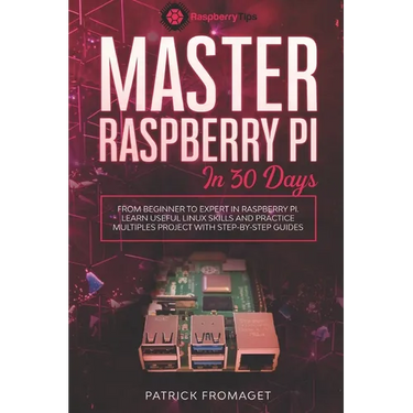 Master your Raspberry Pi in 30 days: A step-by-step guide for beginners on Raspberry Pi