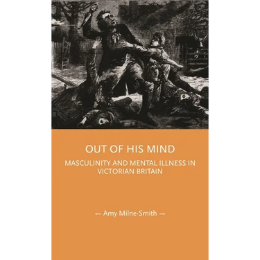 Out of His Mind: Masculinity and Mental Illness in Victorian Britain