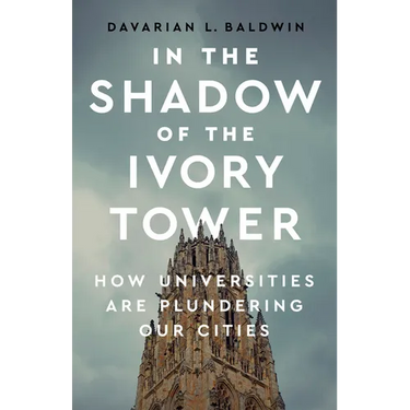 In the Shadow of the Ivory Tower: How Universities Are Plundering Our Cities