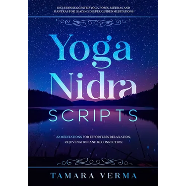 Yoga Nidra Scripts: 22 Meditations for Effortless Relaxation, Rejuvenation and Reconnection